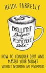 Brilliant Budgets and Despicable Debt: How to Conquer Debt and Master Your Budget- Without Becoming an Insomniac ($mall Change-Big Reward$ Book 1)