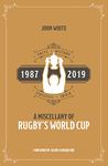 A Miscellany of Rugby's World Cup: Facts, History, Statistics and Trivia 1987-2019