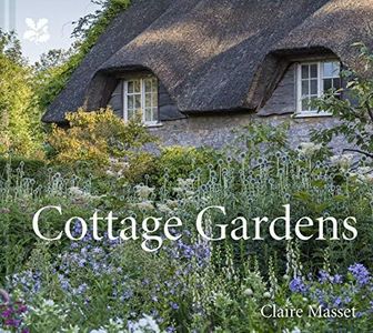 Cottage Gardens: A Celebration of Britain's Most Beautiful Cottage Gardens, with Advice on Making Your Own (National Trust)