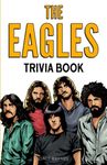 The Eagles Trivia Book: Uncover The Epic History & Facts Every Fan Should Know!