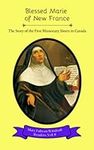 Blessed Marie of New France: The Story of the First Missionary Sisters in Canada (Mary Fabyan Windeatt Readers)