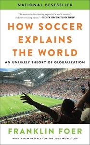 How Soccer Explains the World: An Unlikely Theory of Globalization - With a New Preface Covering the 2026 World Cup