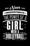 NEVER UNDERESTIMATE THE POWER OF A GIRL WITH A VOLLEYBALL: A Journal, Notepad, or Diary to write down your thoughts. - 120 Page - 6x9 - College Ruled ... Writing Space, Doodle, Note, Sketchpad