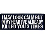 I May Look Calm But in My Head I've Already Killed You 3 Times Biker Patch Embroidered Morale Applique Iron On Sew On Emblem