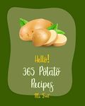 Hello! 365 Potato Recipes: Best Potato Cookbook Ever For Beginners [Summer Salads Book, Mashed Potato Cookbook, Potato Chip Cookbook, Scalloped Potatoes ... Sweet Potato Casserole Recipe] [Book 1]