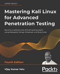 Mastering Kali Linux for Advanced Penetration Testing - Fourth Edition: Apply a proactive approach to secure your cyber infrastructure and enhance your pentesting skills