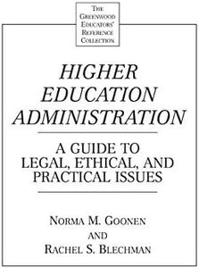 Higher Education Administration: A Guide to Legal, Ethical, and Practical Issues (The Greenwood Educators' Reference Collection)