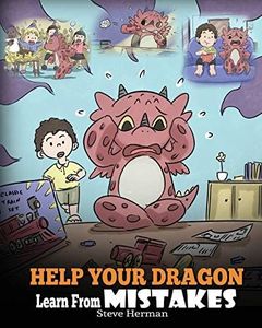 Help Your Dragon Learn From Mistakes: Teach Your Dragon It’s OK to Make Mistakes. A Cute Children Story To Teach Kids About Perfectionism and How To Accept Failures. (My Dragon Books)