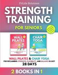 Strength Training for Seniors: 2 Books in 1 - Wall Pilates and Chair Yoga for Reclaiming Strength, Flexibility, and Balance in Just 28 Days (Workout Programs for Seniors)