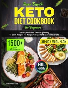 Super Easy Keto Diet Cookbook for Beginners: 1500+ Days of Flavorful, Low Carb & Low Sugar Easy to Cook Recipes for Weight Management and Healthier Life. Includes 30-Day Cooking Meal Plan.