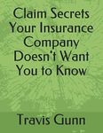 Claim Secrets Your Insurance Company Doesn't Want You to Know