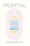 Portal: The Art of Choosing Orgasmic, Pain-Free, Blissful Birth