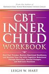 CBT Inner Child Workbook: Heal Past Trauma, Restore Emotional Resilience, and Reclaim Your Joy with Cognitive Behavioral Therapy Exercises, Journal ... Self-Love Practices (Heal, Grow, & Thrive)