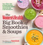 Women's Health Big Book of Smoothies & Soups, The: More than 100 Blended Recipes for Boosted Energy, Brighter Skin & Better Health