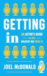 Getting In: An Actor’s Guide to the Greatest Gig There Is