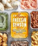 It's Always Freezer Season: How to Freeze Like a Chef with 100 Make-Ahead Recipes [A Cookbook]