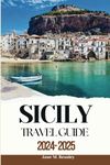 Sicily Travel Guide 2024-2025: A Guide to explore an Island rich in culture, ancient ruins, colorful villages, dramatic coastlines and Local Experiences (Great Adventure Travel Guides)