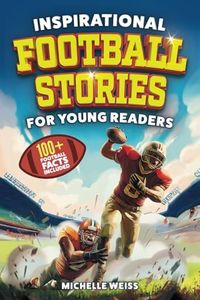 Inspirational Football Stories for Young Readers: 12 Extraordinary Tales of Football Legends and Astonishing Plays to Inspire Kids to Greatness + 100+ ... Fun Football Facts (Sports Books for Kids)