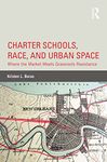 Charter Schools, Race, and Urban Space: Where the Market Meets Grassroots Resistance