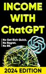 Income With ChatGPT: Proven Method for Making Money Online and for Unlimited Ideas: Prompt Engineering Guides and Detailed Business Plans for Starting Your Own Business