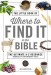 The Little Book of Where to Find It in the Bible: The Ultimate A-z Resource, Hundreds of Contemporary Topics