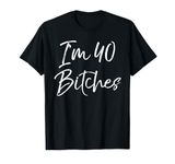 Funny 40th Birthday Gift for Women Girls Cute I'm 40 Bitches T-Shirt