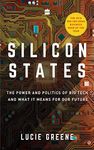 Silicon States: The Power and Politics of Big Tech and What It Means for Our Future