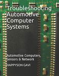 Troubleshooting Automotive Computer Systems: Automotive Computers, Sensors & Network