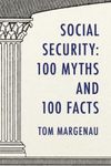 Social Security: 100 Myths and 100 Facts: Setting the Record Straight About America’s Most Popular and Most Misunderstood Government Program