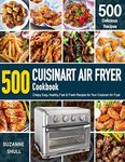 CUISINART AIR FRYER Cookbook: 500 Crispy, Easy, Healthy, Fast & Fresh Recipes For Your Cuisinart Air Fryer (Recipe Book)