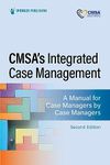 CMSA’s Integrated Case Management: A Manual for Case Managers by Case Managers