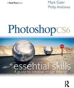Photoshop CS6: Essential Skills: A Guide to Creative Image Editing