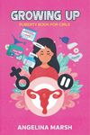 GROWING UP PUBERTY BOOK FOR GIRLS: Get to Know Everything You Need to Know About Puberty in Preteen and Teen Girls- Have A Positive Mindset Towards the Changes in Your Body