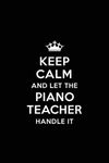 Keep Calm and let the Piano Teacher Handle: Piano Teacher Appreciation Gift: Blank Lined 6x9 Notebook, Journal, Perfect Thank you, Graduation Year ... Notebooks (alternative to Thank You Cards)