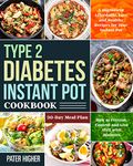 Type 2 Diabetes Instant Pot Cookbook: 5-Ingredient Affordable, Easy and Healthy Recipes for Your Instant Pot | 30-Day Meal Plan | How to Prevent, Control and Live Well with Diabetes