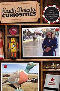 South Dakota Curiosities: Quirky Characters, Roadside Oddities & Other Offbeat Stuff (Curiosities Series)