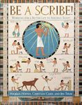 BE A SCRIBE! Working for a Better Life in Ancient Egypt: Working for a Better Life in Ancient Egypt