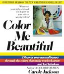 Color Me Beautiful: Discover Your Natural Beauty Through the Colors That Make You Look Great and Feel Fabulous