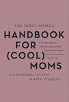 The Rebel Mama's Handbook for (Cool) Moms