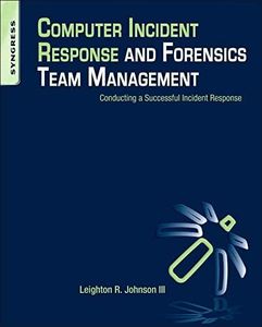 Computer Incident Response and Forensics Team Management: Conducting a Successful Incident Response