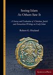 Seeing Islam as Others Saw It: A Survey and Evaluation of Christian, Jewish and Zoroastrian Writings on Early Islam