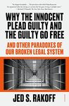 Why the Innocent Plead Guilty and the Guilty Go Free: And Other Paradoxes of Our Broken Legal System