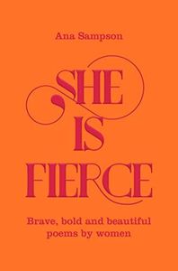 She is Fierce: Brave, Bold and Beautiful Poems by Women (The Seven Sisters)