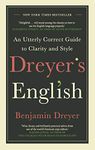 Dreyer’s English: An Utterly Correct Guide to Clarity and Style: The UK Edition