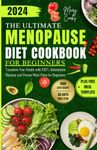 The Ultimate Menopause Diet Cookbook for Beginners: Transform Your Health with 100% Unbeatable Recipes and Proven Meal Plans for Beginners (The Health ... Transformative Diets for Optimal Living)