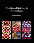 Knitting in North Russia: Traditional Knitting in the Russian North