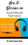 How to Become an Audiobook Narrator: An In-Depth 10 Step Guide for Success