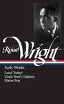 Richard Wright: Early Works (LOA #55): Lawd Today! / Uncle Tom's Children / Native Son