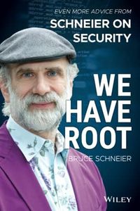 We Have Root: Even More Advice from Schneier on Security