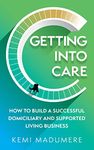 Getting into Care: How to build a successful domiciliary and supported living business